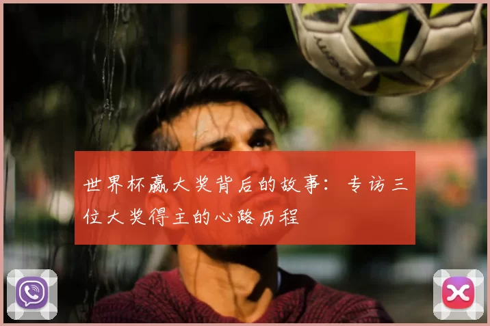 世界杯赢大奖背后的故事:专访三位大奖得主的心路历程
