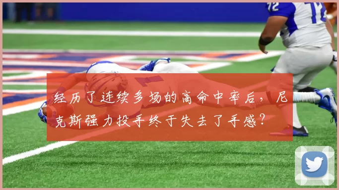 经历了连续多场的高命中率后,尼克斯强力投手终于失去了手感?