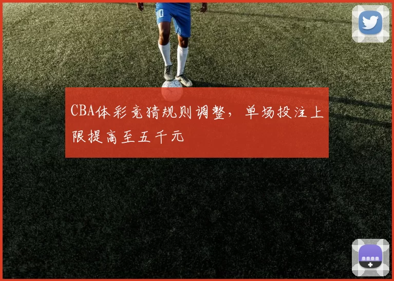 CBA体彩竞猜规则调整,单场投注上限提高至五千元