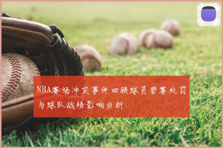 NBA赛场冲突事件回顾球员禁赛处罚与球队战绩影响分析