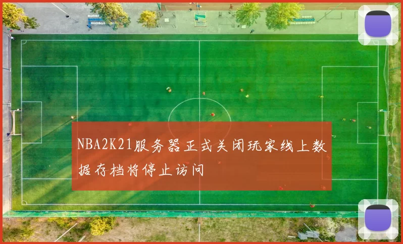 NBA2K21服务器正式关闭玩家线上数据存档将停止访问