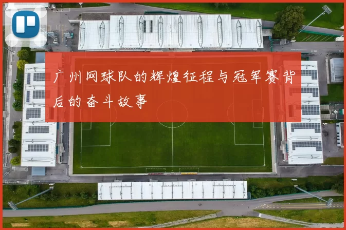 广州网球队的辉煌征程与冠军赛背后的奋斗故事