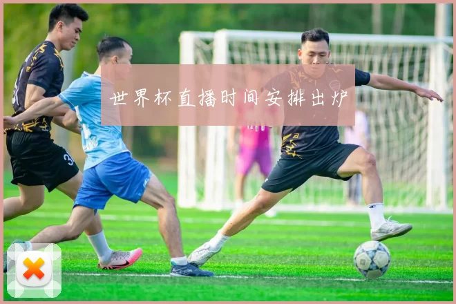 世界杯直播时间安排出炉
