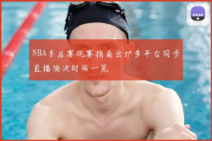 NBA季后赛观赛指南出炉多平台同步直播场次时间一览