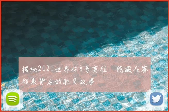 揭秘2021世界杯8号赛程:隐藏在赛程表背后的胜负故事