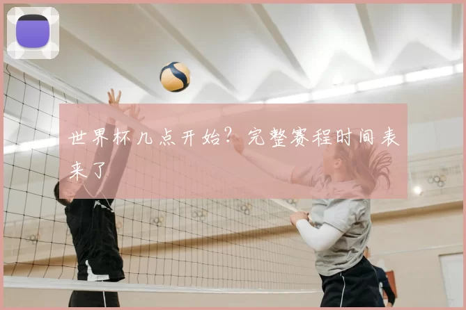 世界杯几点开始？完整赛程时间表来了