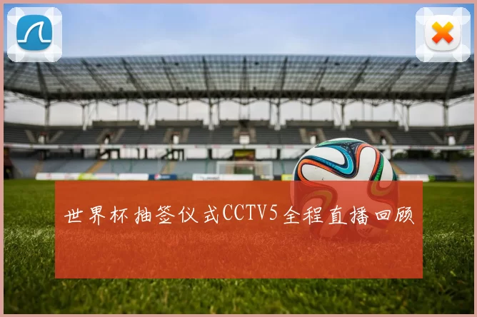 世界杯抽签仪式CCTV5全程直播回顾