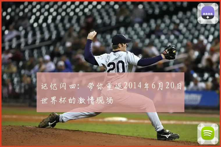 记忆闪回:带你重返2014年6月20日世界杯的激情现场