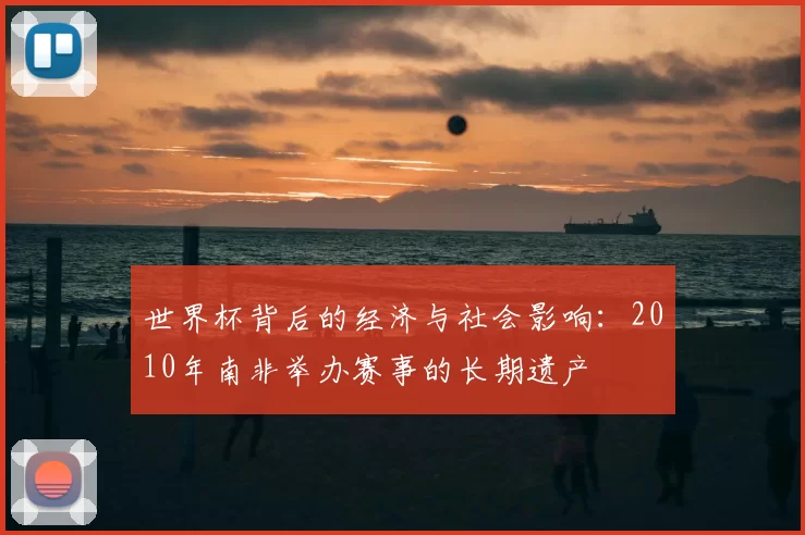 世界杯背后的经济与社会影响:2010年南非举办赛事的长期遗产