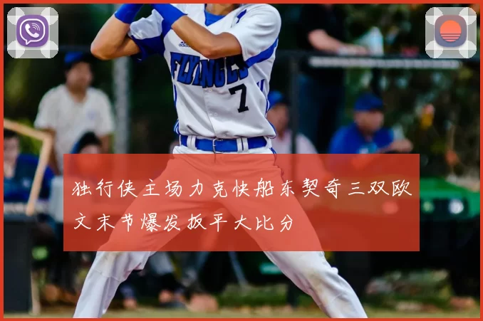 独行侠主场力克快船东契奇三双欧文末节爆发扳平大比分