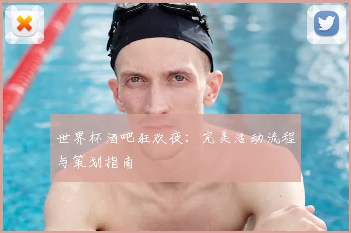 世界杯酒吧狂欢夜:完美活动流程与策划指南